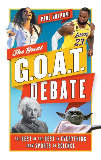 The Great G.O.A.T. Debate : The Best of the Best in Everything from Sports to Science