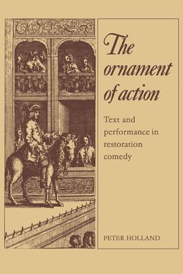 The Ornament of Action : Text and Performance in Restoration Comedy