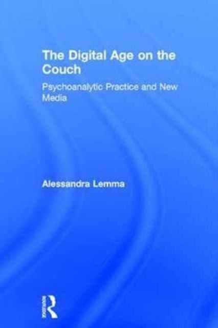 The Digital Age on the Couch : Psychoanalytic Practice and New Media