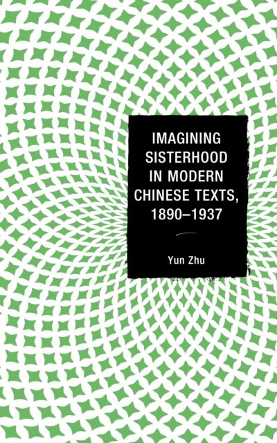 Imagining Sisterhood in Modern Chinese Texts, 1890–1937