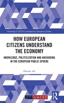 How European Citizens Understand the Economy : Knowledge, Politicization and Anchoring in the European Public Sphere