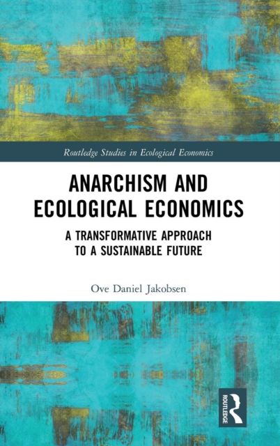 Anarchism and Ecological Economics : A Transformative Approach to a Sustainable Future