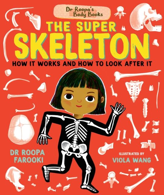 Dr Roopa's Body Books: The Super Skeleton : Learn all about how your skeleton and how to look after it in this fact-packed introduction to anatomy series for readers age 5, 6, 7, 8