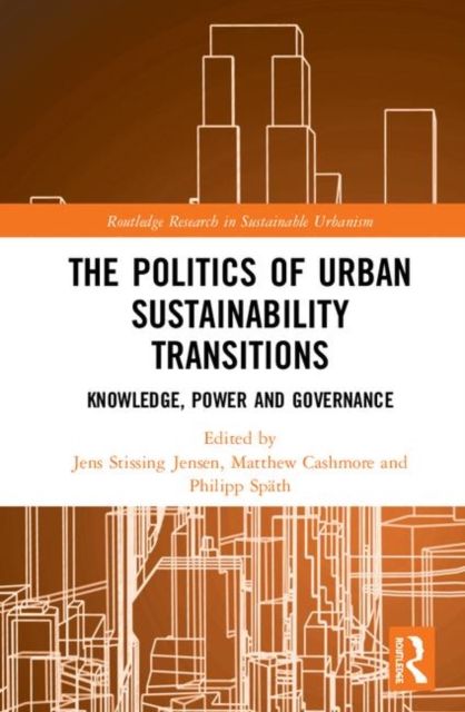 The Politics of Urban Sustainability Transitions : Knowledge, Power and Governance