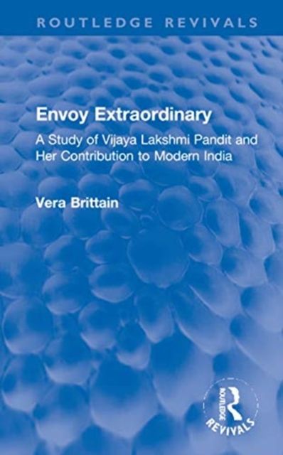 Envoy Extraordinary : A Study of Vijaya Lakshmi Pandit and Her Contribution to Modern India