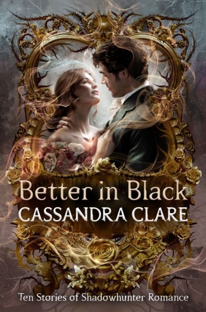 Better in Black : Ten stories of Shadowhunter romance from the queen of YA romantasy