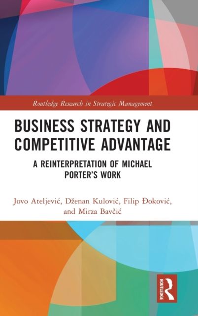 Business Strategy and Competitive Advantage : A Reinterpretation of Michael Porter’s Work