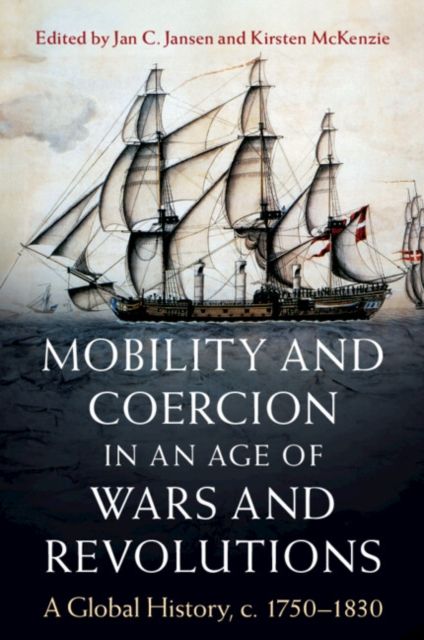 Mobility and Coercion in an Age of Wars and Revolutions : A Global History, c. 1750–1830