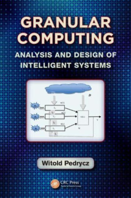Granular Computing : Analysis and Design of Intelligent Systems