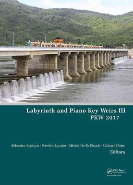 Labyrinth and Piano Key Weirs III : Proceedings of the 3rd International Workshop on Labyrinth and Piano Key Weirs (PKW 2017), February 22-24, 2017, Qui Nhon, Vietnam