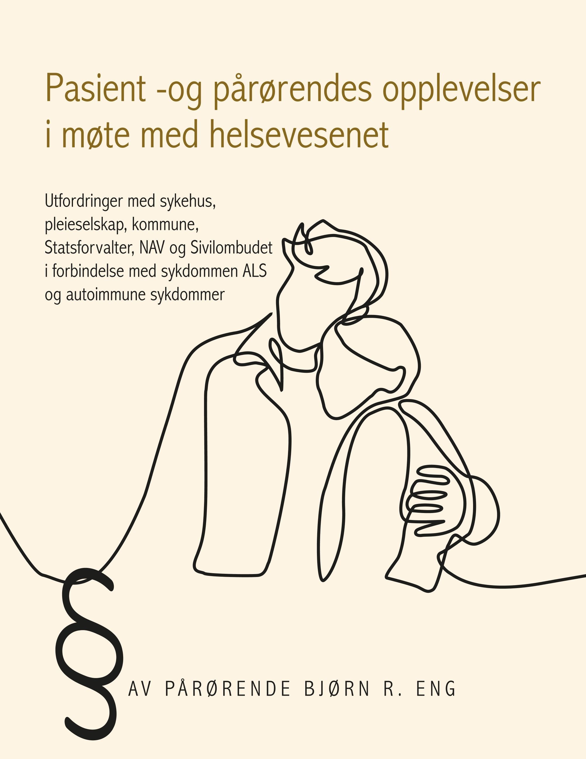 Pasient -og pårørendes opplevelser i møte med helsevesenet : utfordringer med sykehus, pleieselskap, kommune, Statsforvalter, NAV og Sivilombudet i forbindelse med sykdommen ALS og autoimmune sykdommer