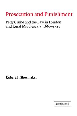 Prosecution and Punishment : Petty Crime and the Law in London and Rural Middlesex, c.1660–1725