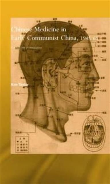 Chinese Medicine in Early Communist China, 1945-1963 : A Medicine of Revolution