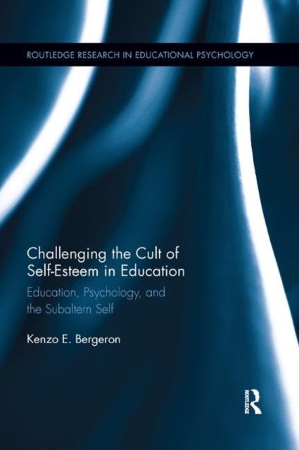 Challenging the Cult of Self-Esteem in Education : Education, Psychology, and the Subaltern Self