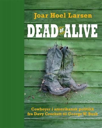 Dead or alive : cowboyer i amerikansk historie fra Davy Crockett til George W. Bush