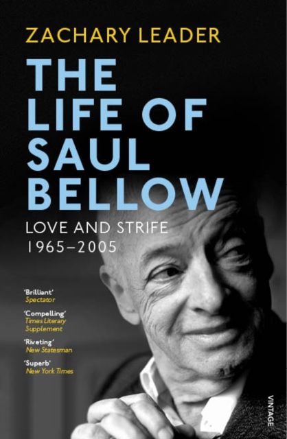 The Life of Saul Bellow : Love and Strife, 1965–2005