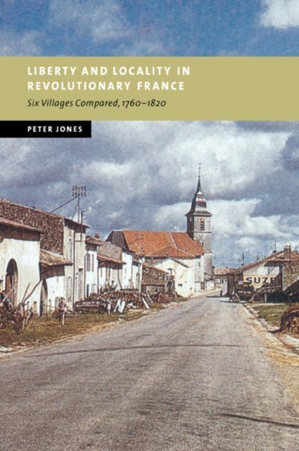 Liberty and Locality in Revolutionary France : Six Villages Compared, 1760–1820