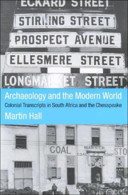 Archaeology and the Modern World : Colonial Transcripts in South Africa and Chesapeake