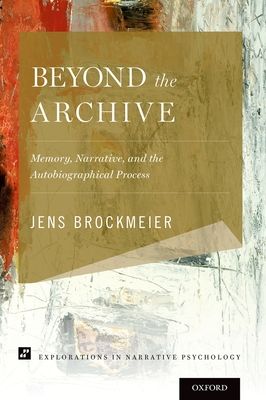Beyond the Archive : Memory, Narrative, and the Autobiographical Process