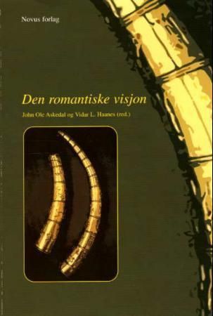 Den Romantiske visjon : studier i europeisk og nordisk romantisk diktning og åndshistorie