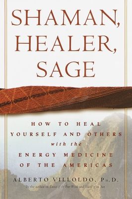 Shaman, healer, sage : how to heal yourself and others with the energy medicine of the Americas