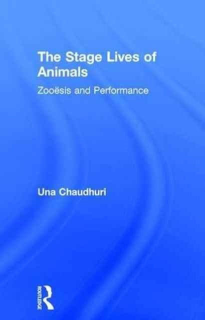 The Stage Lives of Animals : Zooesis and Performance