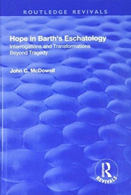 Hope in Barth's Eschatology : Interrogations and Transformations Beyond Tragedy
