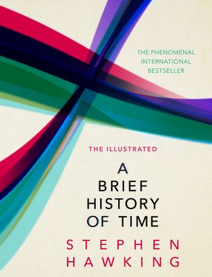 The Illustrated Brief History Of Time : the beautifully illustrated edition of Professor Stephen Hawking’s bestselling masterpiece