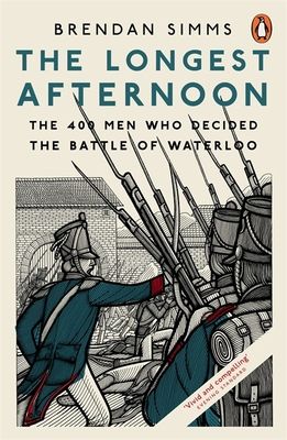 The Longest Afternoon : The 400 Men Who Decided the Battle of Waterloo