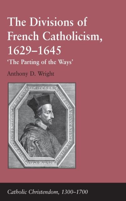 The Divisions of French Catholicism, 1629-1645 : 'The Parting of the Ways'