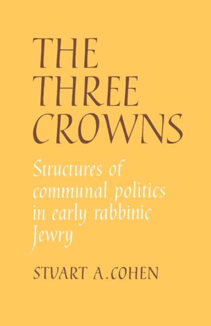 The Three Crowns : Structures of Communal Politics in Early Rabbinic Jewry