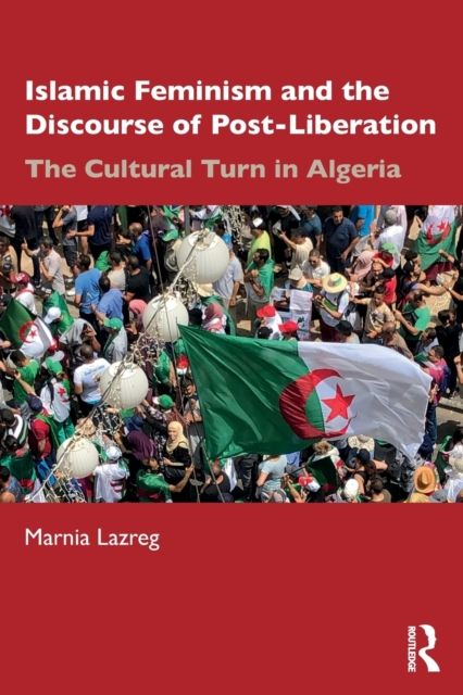 Islamic Feminism and the Discourse of Post-Liberation : The Cultural Turn in Algeria