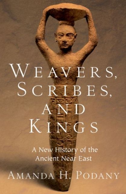 Weavers, Scribes, and Kings : A New History of the Ancient Near East