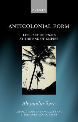 Anticolonial Form : Literary Journals at the End of Empire