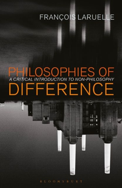 Philosophies of Difference : A Critical Introduction to Non-philosophy