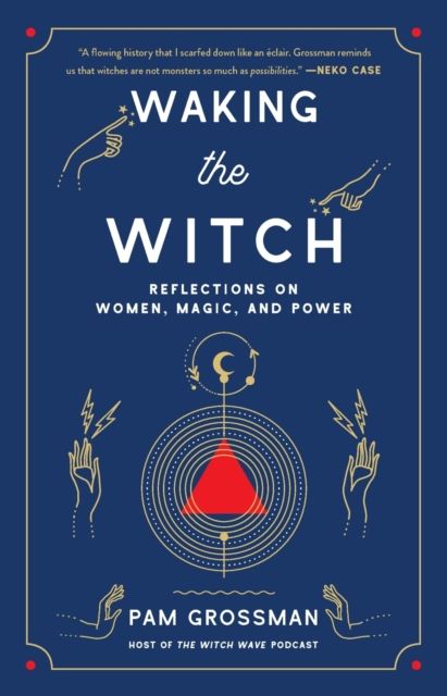 Waking the Witch : Reflections on Women, Magic, and Power