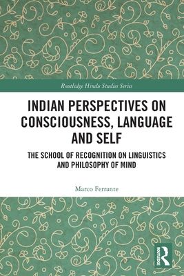 Indian Perspectives on Consciousness, Language and Self : The School of Recognition on Linguistics and Philosophy of Mind