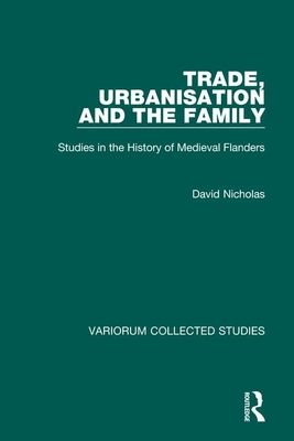 Trade, Urbanisation and the Family : Studies in the History of Medieval Flanders