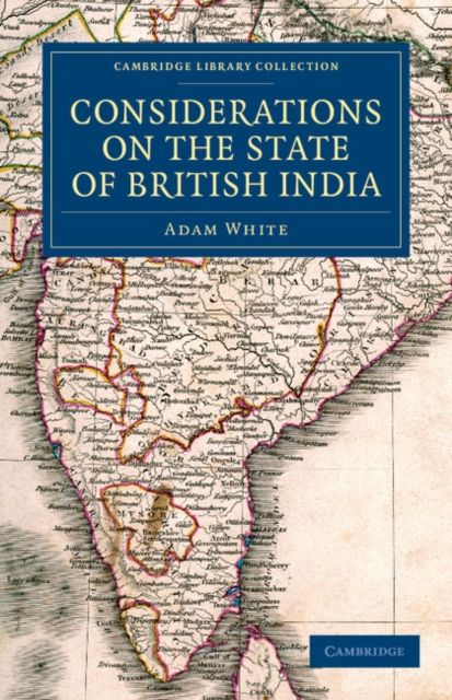 Considerations on the State of British India : Embracing the Subjects of Colonization; Missionaries; the State of the Press; the Nepaul and Mahrattah Wars; the Civil Government; and Indian Army