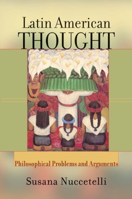 Latin American Thought : Philosophical Problems And Arguments