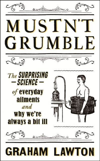 Mustn't Grumble : The surprising science of everyday ailments and why we’re always a bit ill