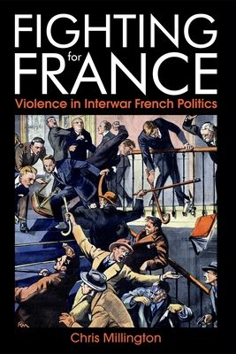 Fighting for France : Violence in Interwar French Politics