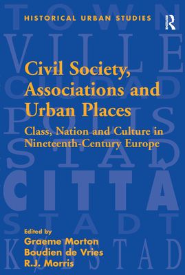 Civil Society, Associations and Urban Places : Class, Nation and Culture in Nineteenth-Century Europe