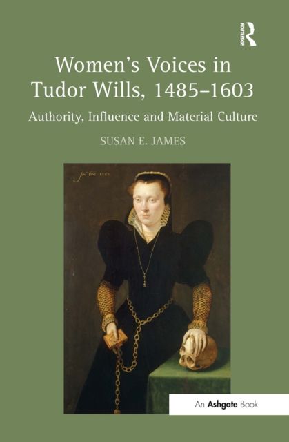 Women's Voices in Tudor Wills, 1485–1603 : Authority, Influence and Material Culture