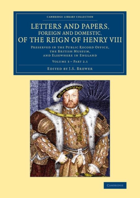 Letters and Papers, Foreign and Domestic, of the Reign of Henry VIII: Volume 3, Part 2.1 : Preserved in the Public Record Office, the British Museum, and Elsewhere in England