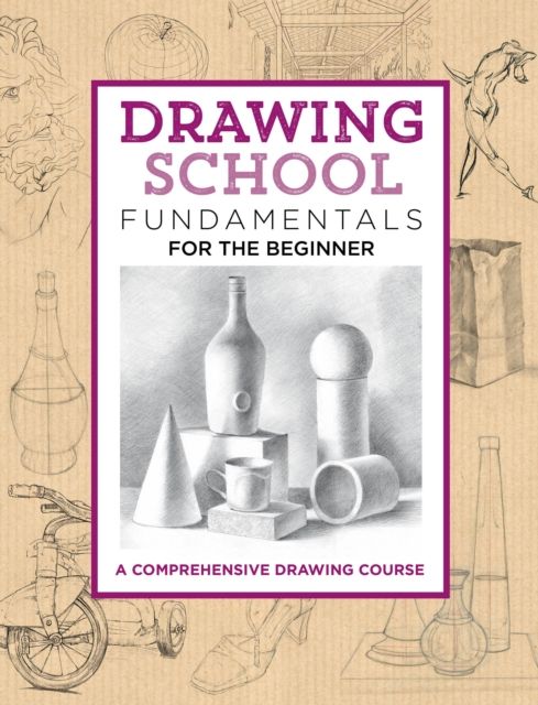 Drawing School: Fundamentals for the Beginner : A comprehensive drawing course