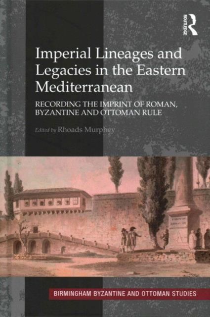 Imperial Lineages and Legacies in the Eastern Mediterranean : Recording the Imprint of Roman, Byzantine and Ottoman Rule