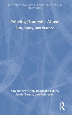 Policing Domestic Abuse : Risk, Policy, and Practice