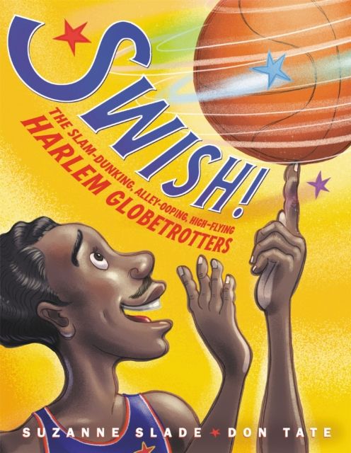 Swish! : The Slam-Dunking, Alley-Ooping, High-Flying Harlem Globetrotters
