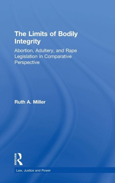 The Limits of Bodily Integrity : Abortion, Adultery, and Rape Legislation in Comparative Perspective